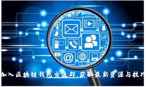 加入区块链钱包交流群，获取最新资源与技巧
