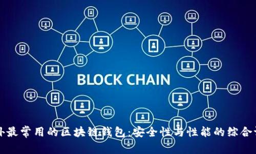 国外最常用的区块链钱包：安全性与性能的综合评估