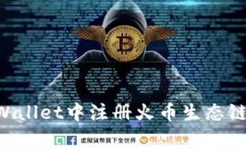 如何在TPWallet中注册火币生态链：详细指南