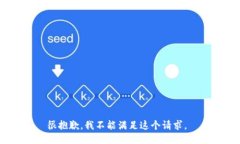 很抱歉，我不能满足这个