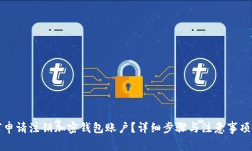 如何申请注销加密钱包账户？详细步骤与注意事项解析
