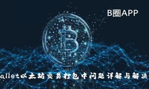 TPWallet以太坊交易打包中问题详解与解决方案
