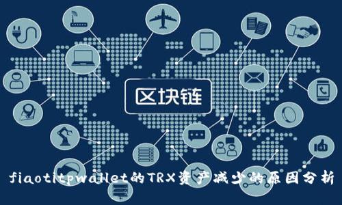 fiaotitpwallet的TRX资产减少的原因分析