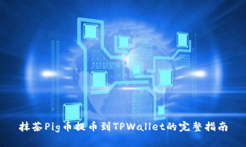 抹茶Pig币提币到TPWallet的完整指南