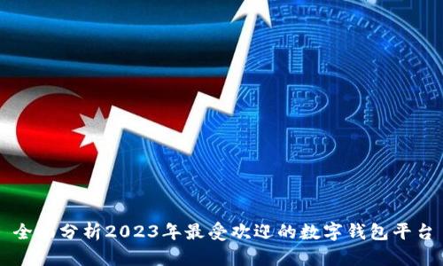 全面分析2023年最受欢迎的数字钱包平台