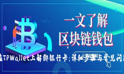 如何在TPWallet上解绑银行卡：详细步骤与常见问题解答