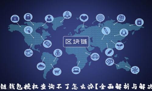 
区块链钱包授权查询不了怎么办？全面解析与解决方案