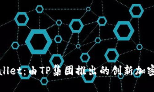 TPWallet：由TP集团推出的创新加密钱包