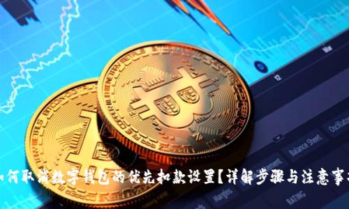 如何取消数字钱包的优先扣款设置？详解步骤与注意事项