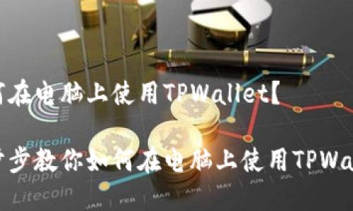 如何在电脑上使用TPWallet？

一步步教你如何在电脑上使用TPWallet