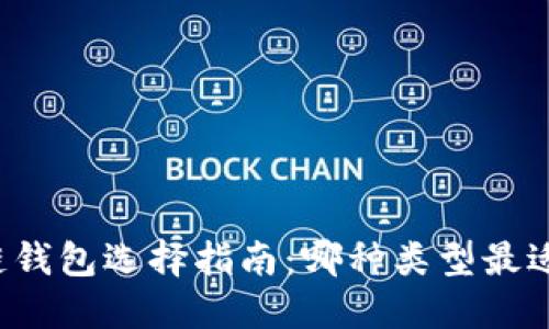 区块链钱包选择指南：哪种类型最适合你？