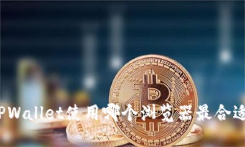 TPWallet使用哪个浏览器最合适？