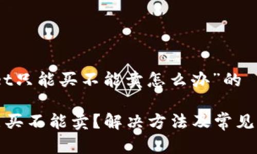 针对“tpwallet只能买不能卖怎么办”的

tpwallet只能买不能卖？解决方法及常见问题一文揭秘