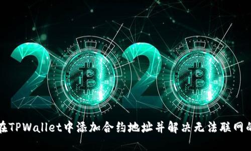 如何在TPWallet中添加合约地址并解决无法联网的问题