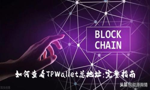 如何查看TPWallet总地址：完整指南
