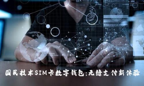 国民技术SIM卡数字钱包：无缝支付新体验