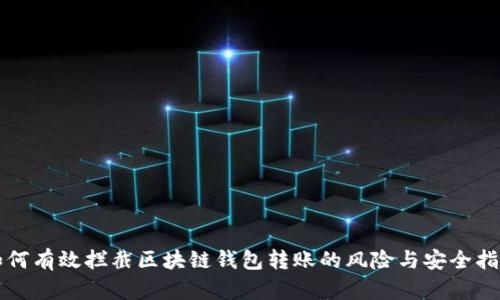 如何有效拦截区块链钱包转账的风险与安全指南