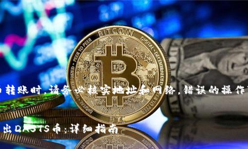 警告：在进行加密货币转账时，请务必核实地址和网络。错误的操作可能导致资金的损失。


如何在TPWallet中转出DASTS币：详细指南