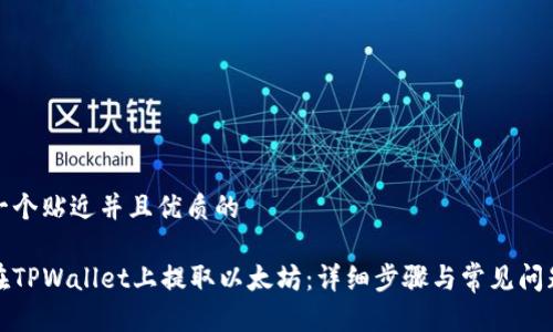 思考一个贴近并且优质的

如何在TPWallet上提取以太坊：详细步骤与常见问题解答