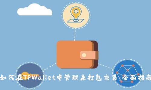 如何在TPWallet中管理未打包交易：全面指南