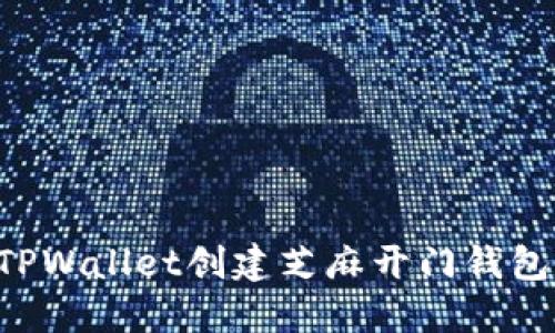 如何使用TPWallet创建芝麻开门钱包：详细指南