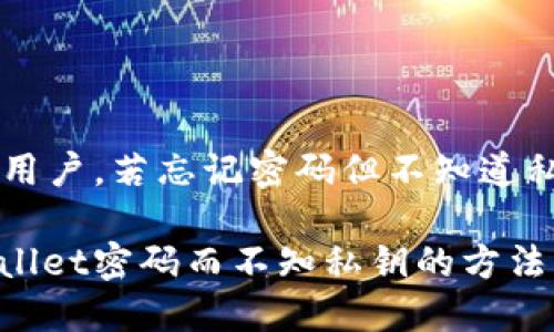 对于TPWallet用户，若忘记密码但不知道私钥的解决方法

如何找回TPWallet密码而不知私钥的方法