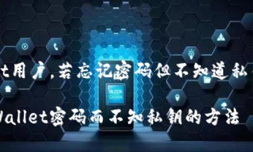 对于TPWallet用户，若忘记密码但不知道私钥的解决方法

如何找回TPWallet密码而不知私钥的方法