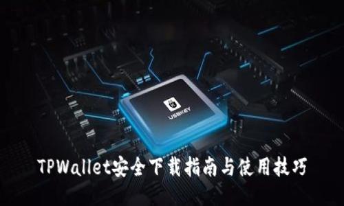 TPWallet安全下载指南与使用技巧