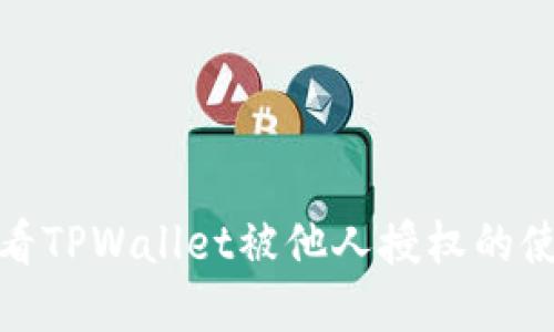 如何查看TPWallet被他人授权的使用情况