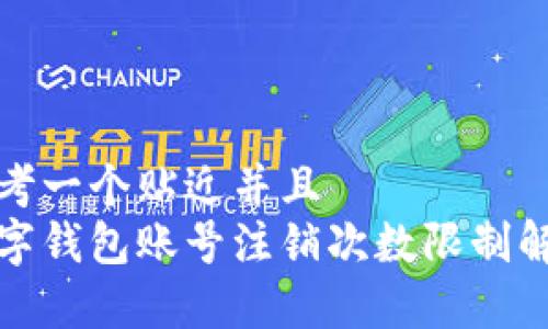 思考一个贴近并且  
数字钱包账号注销次数限制解析