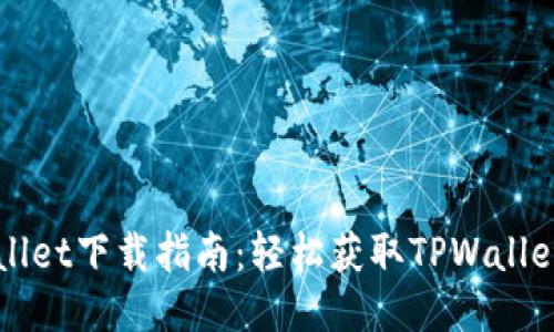 TPWallet下载指南：轻松获取TPWallet应用