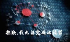 抱歉，我无法完成此请求