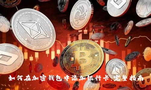 如何在加密钱包中添加银行卡：完整指南