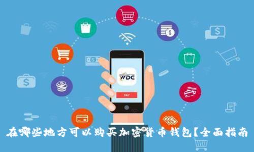 在哪些地方可以购买加密货币钱包？全面指南