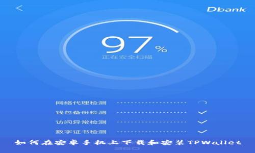 如何在安卓手机上下载和安装TPWallet