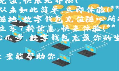 当然可以，以下是一些简短的数字钱包充值文案：

1. **轻松充值，立享优惠！**
2. **快速充值，便捷生活，从此无忧！**
3. **充值数字钱包，马上享受无现金生活！**
4. **简单几步，尽享数字生活！**
5. **充值即享积分，快来加入吧！**
6. **一键充值，快乐无界限！**
7. **充值从未如此简单，立即体验！**
8. **随时随地，数字钱包充值随心所欲！**
9. **充值立享7折优惠，快来体验！**
10. **轻松几步，数字钱包充盈你的生活！**

希望这些文案能帮助你。