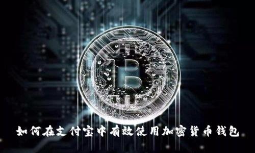 如何在支付宝中有效使用加密货币钱包