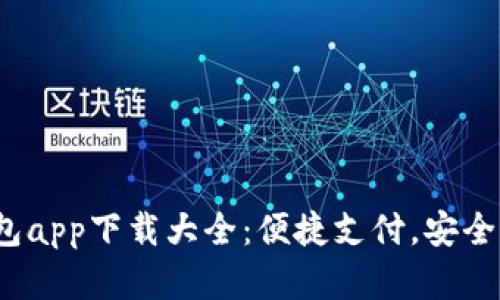 2023年最全数字钱包app下载大全：便捷支付，安全交易一站式解决方案