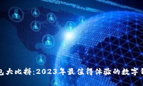 数字钱包大比拼：2023年最值得体验的数字钱包推荐