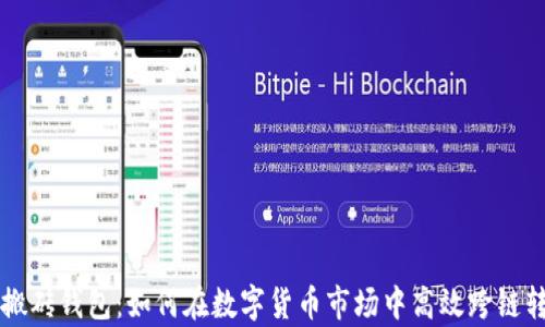 
区块链搬砖钱包：如何在数字货币市场中高效跨链转移财富
