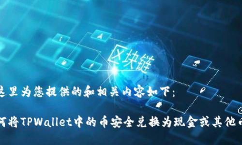 在这里为您提供的和相关内容如下：

如何将TPWallet中的币安全兑换为现金或其他币种