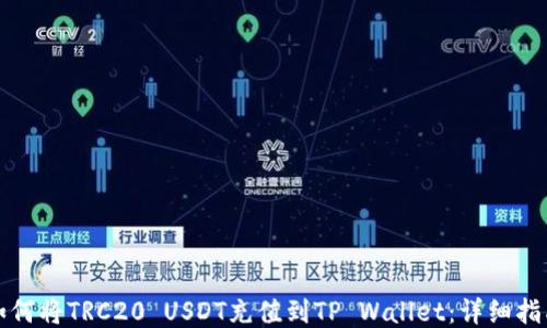 
如何将TRC20 USDT充值到TP Wallet：详细指南