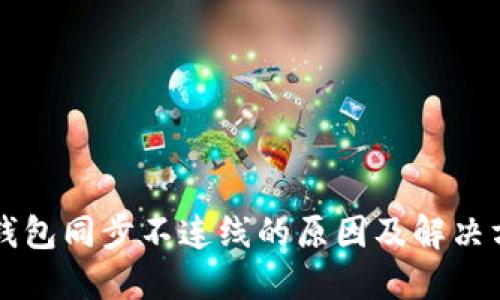 区块链钱包同步不连线的原因及解决方法详解