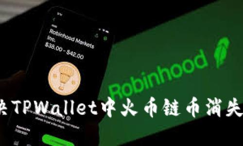 如何解决TPWallet中火币链币消失的问题？