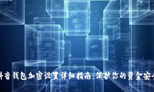 抖音钱包加密设置详细指南：保护你的资金安全