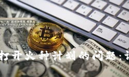 如何解决TPWallet无法打开火种计划的问题：详细指南与常见问题解答