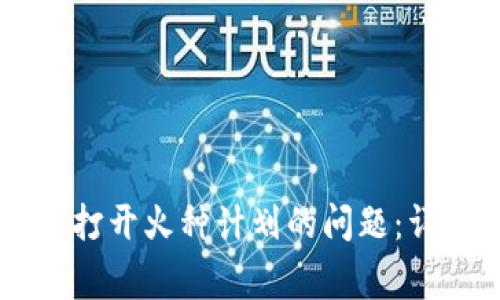 如何解决TPWallet无法打开火种计划的问题：详细指南与常见问题解答