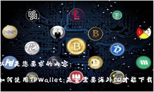 以下是您要求的内容：

如何使用TPWallet：是否需要海外ID才能下载？