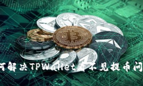 如何解决TPWallet看不见提币问题？