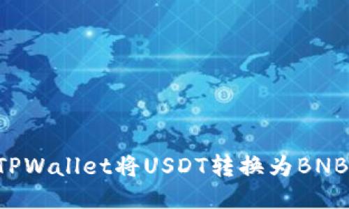 如何通过TPWallet将USDT转换为BNB：详细指南